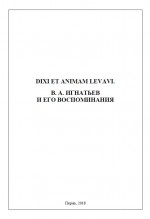 Dixi et animam levavi. В.А. Игнатьев и его воспоминания